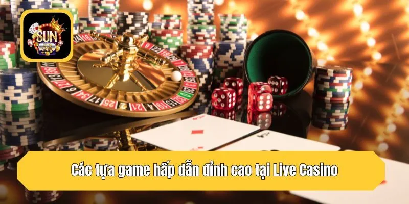 Các tựa game hấp dẫn đỉnh cao tại Live Casino