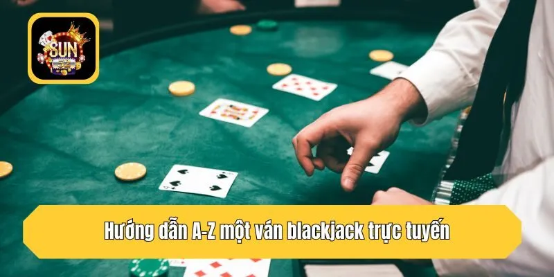 Hướng dẫn A-Z một ván blackjack trực tuyến