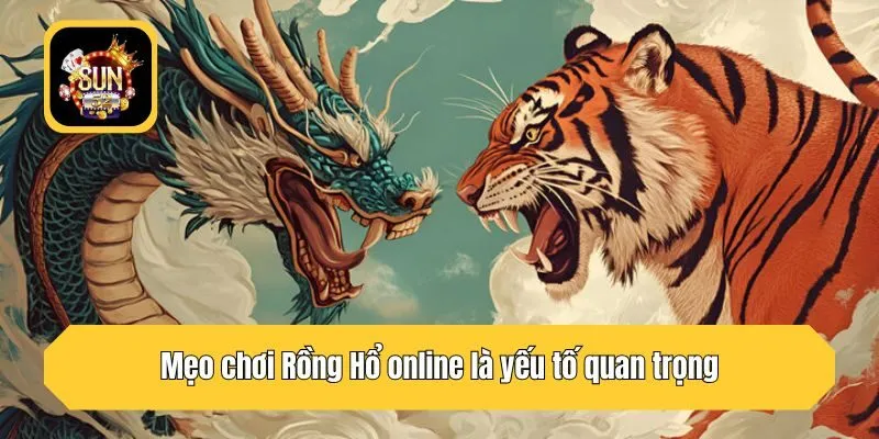 Mẹo chơi Rồng Hổ online là yếu tố quan trọng