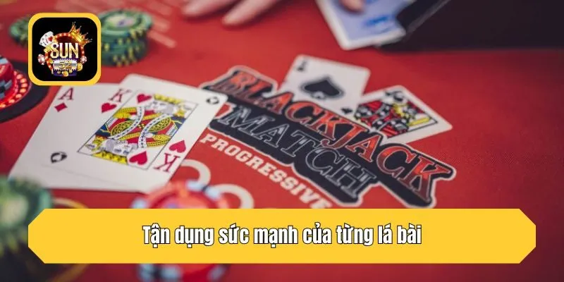 Tận dụng sức mạnh của từng lá bài